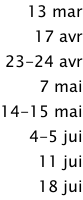 13 mar 17 avr 23-24 avr 7 mai 14-15 mai  4-5 jui 11 jui 18 jui